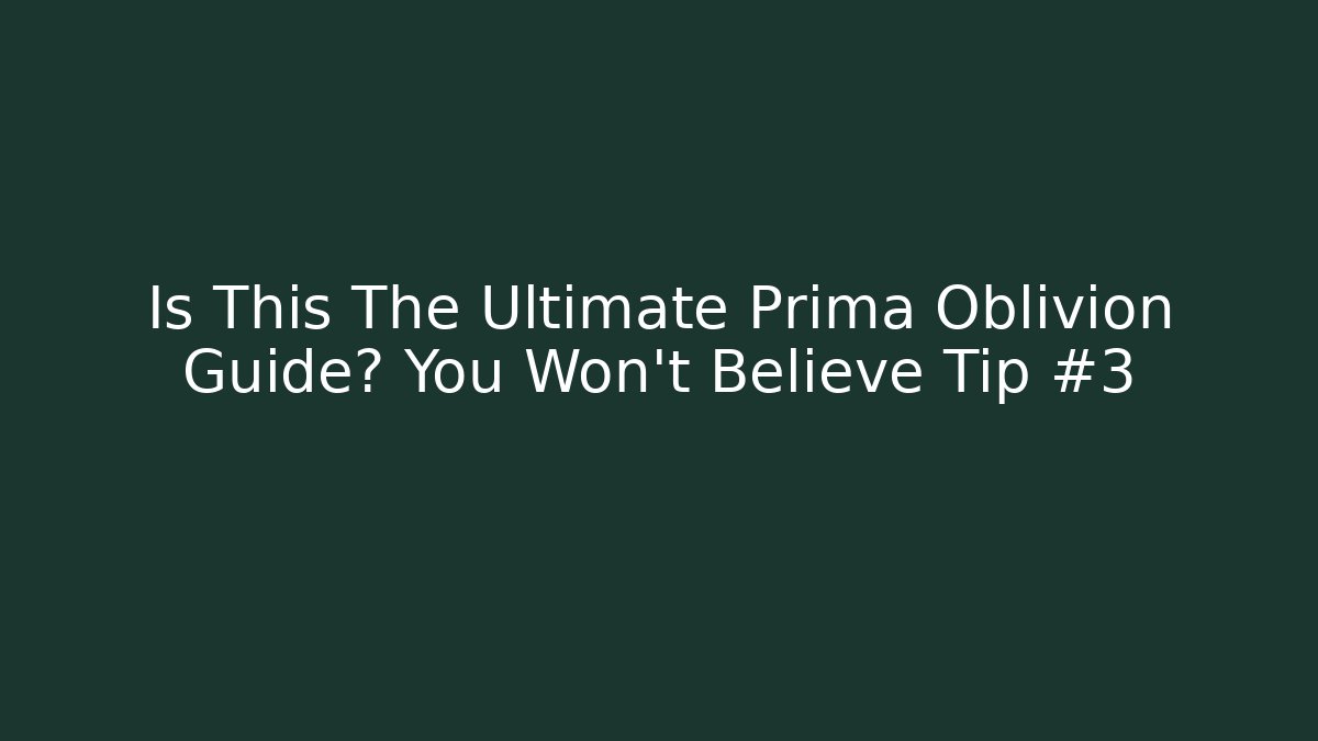 Is This The Ultimate Prima Oblivion Guide? You Won't Believe Tip #3