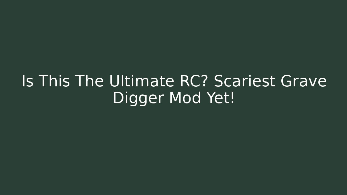 Is This The Ultimate RC? Scariest Grave Digger Mod Yet!
