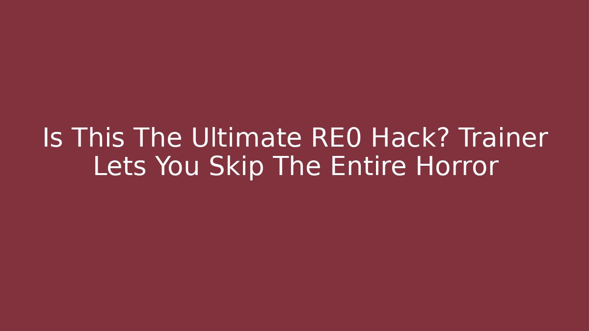 Is This The Ultimate RE0 Hack? Trainer Lets You Skip The Entire Horror