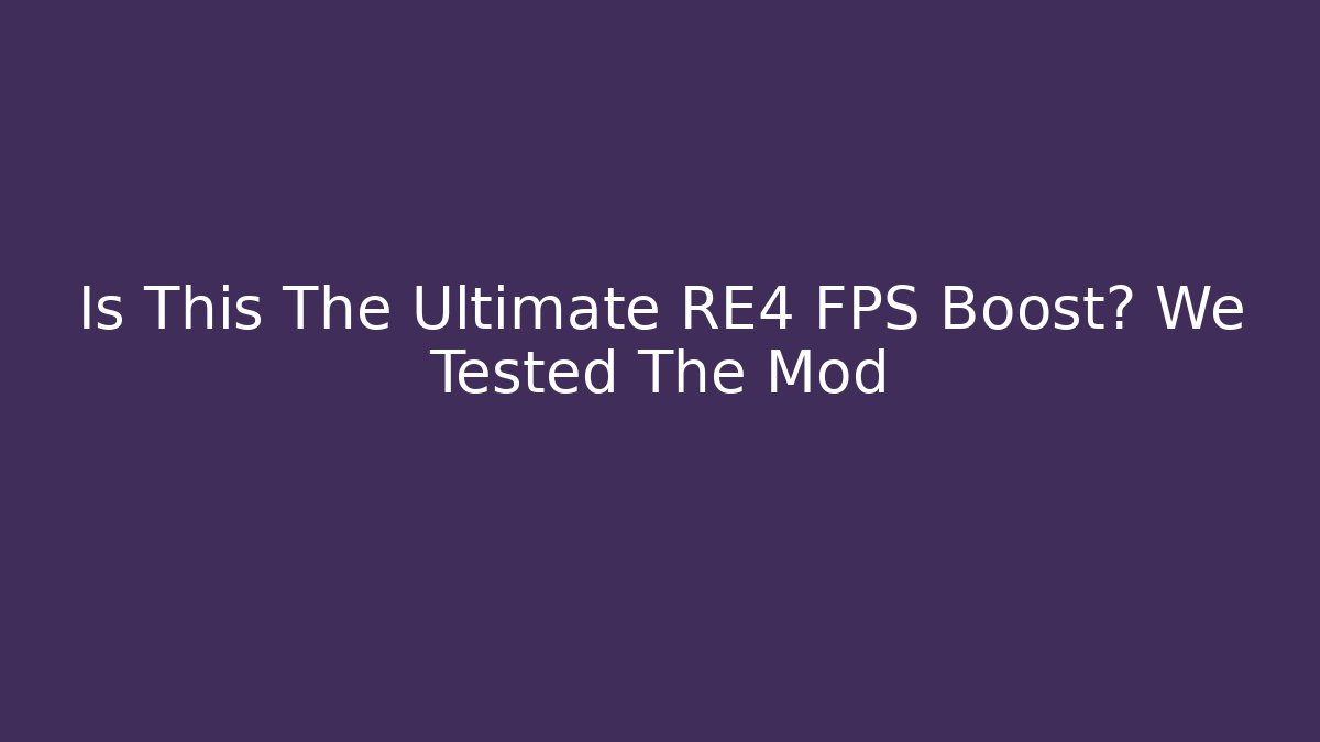 Is This The Ultimate RE4 FPS Boost? We Tested The Mod