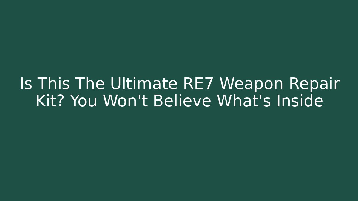 Is This The Ultimate RE7 Weapon Repair Kit? You Won't Believe What's Inside