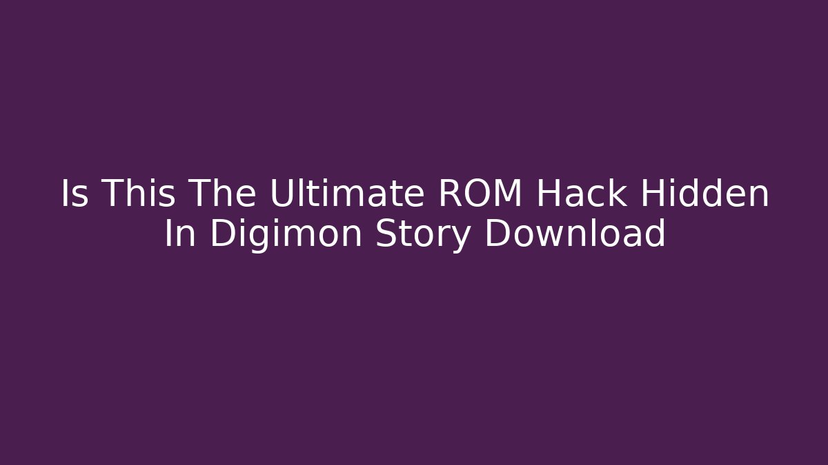 Is This The Ultimate ROM Hack Hidden In Digimon Story Download