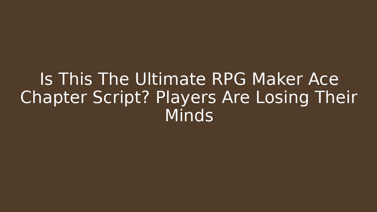 Is This The Ultimate RPG Maker Ace Chapter Script? Players Are Losing Their Minds