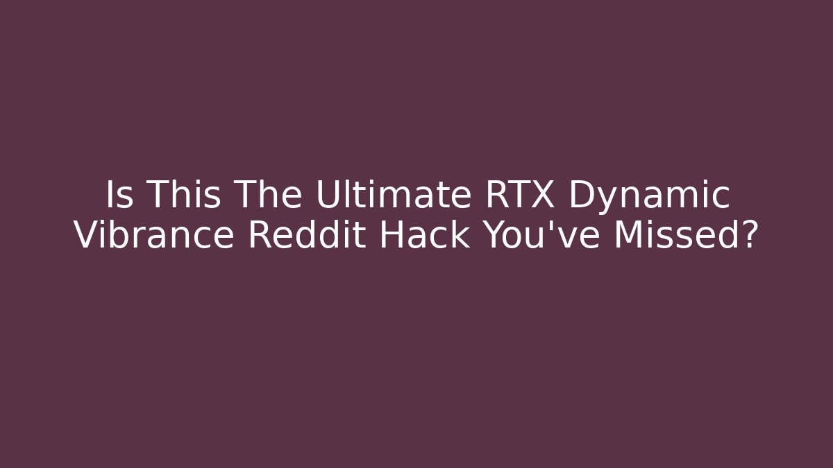 Is This The Ultimate RTX Dynamic Vibrance Reddit Hack You’ve Missed? - Create More Assets