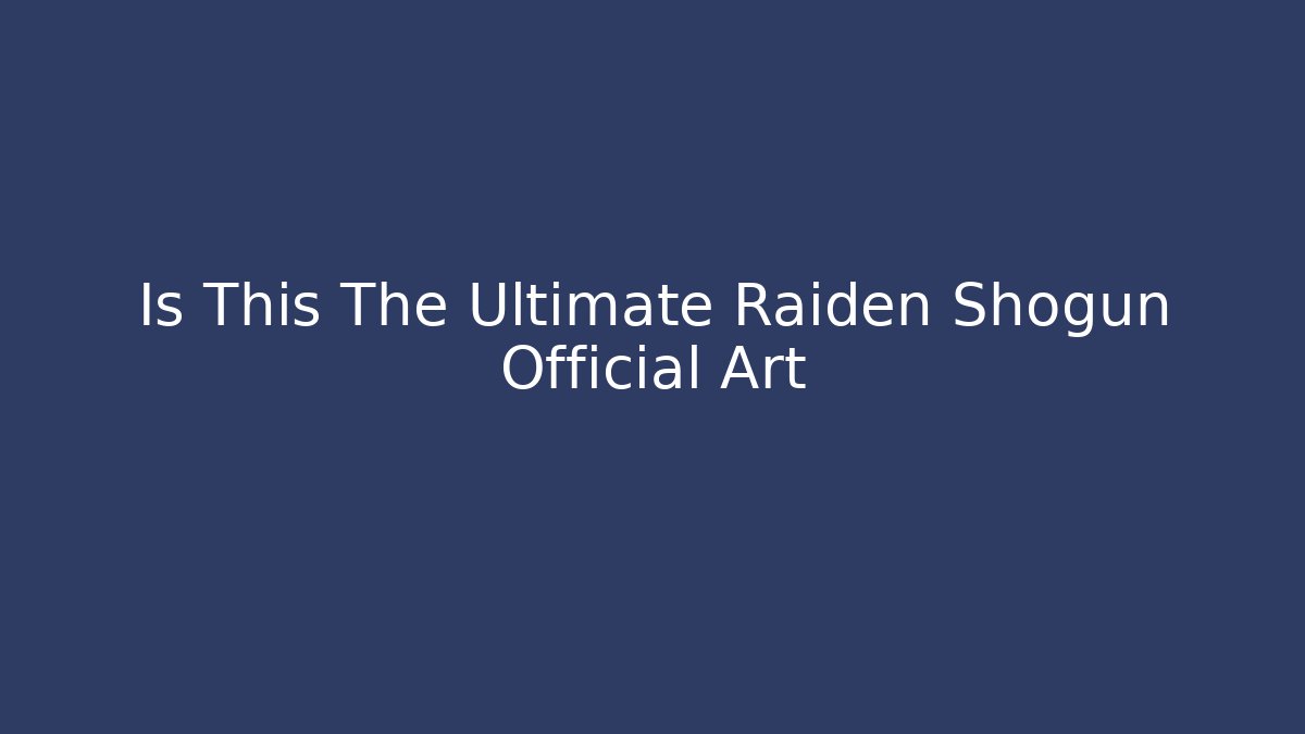 Is This The Ultimate Raiden Shogun Official Art