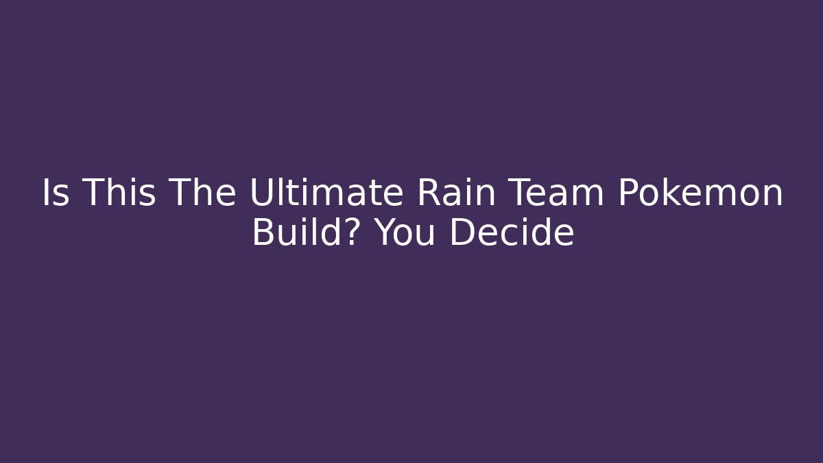 Is This The Ultimate Rain Team Pokemon Build? You Decide