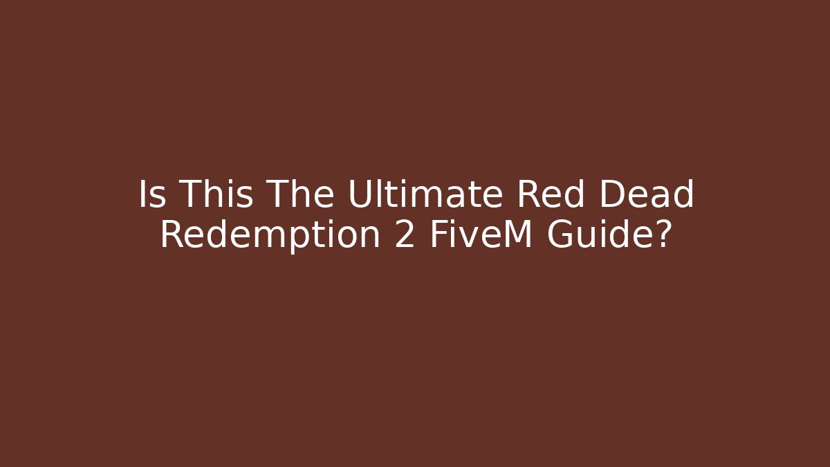 Is This The Ultimate Red Dead Redemption 2 FiveM Guide? - Create More Assets