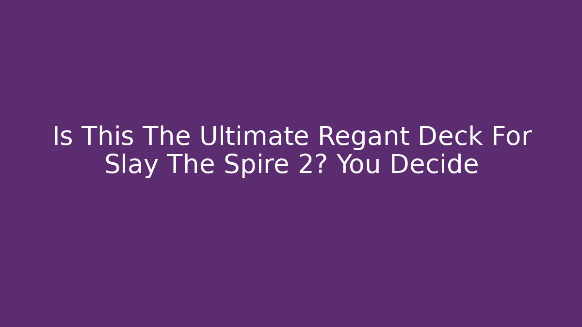 Is This The Ultimate Regant Deck For Slay The Spire 2? You Decide