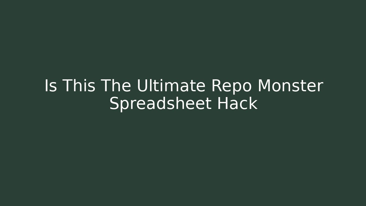 Is This The Ultimate Repo Monster Spreadsheet Hack - Create More Assets