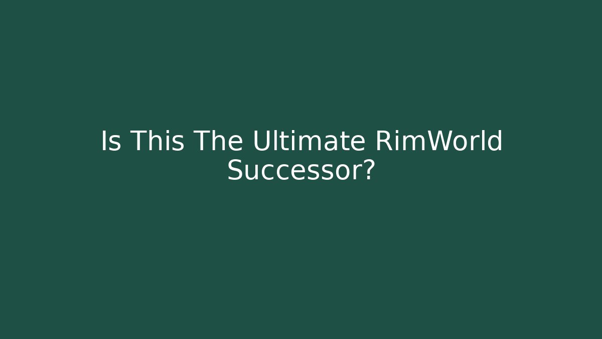 Is This The Ultimate RimWorld Successor?