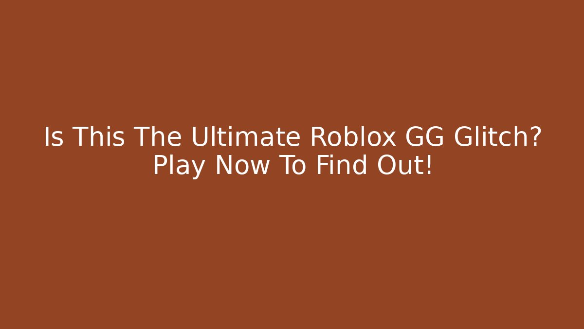 Is This The Ultimate Roblox GG Glitch? Play Now To Find Out!