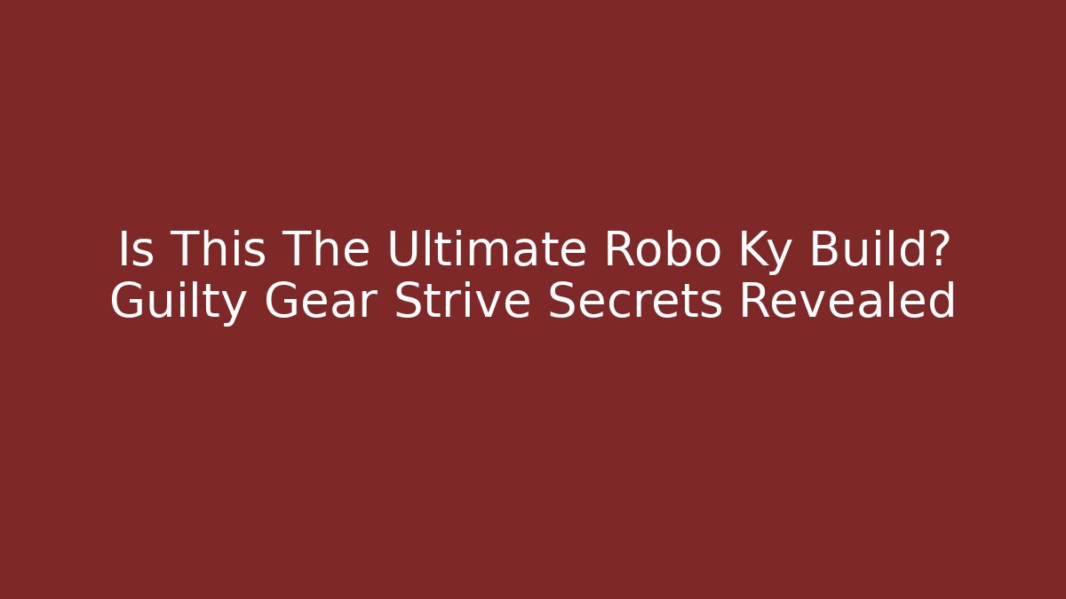 Is This The Ultimate Robo Ky Build? Guilty Gear Strive Secrets Revealed