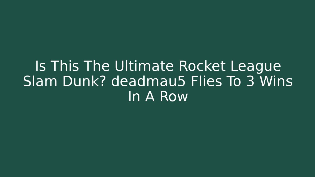 Is This The Ultimate Rocket League Slam Dunk? deadmau5 Flies To 3 Wins In A Row