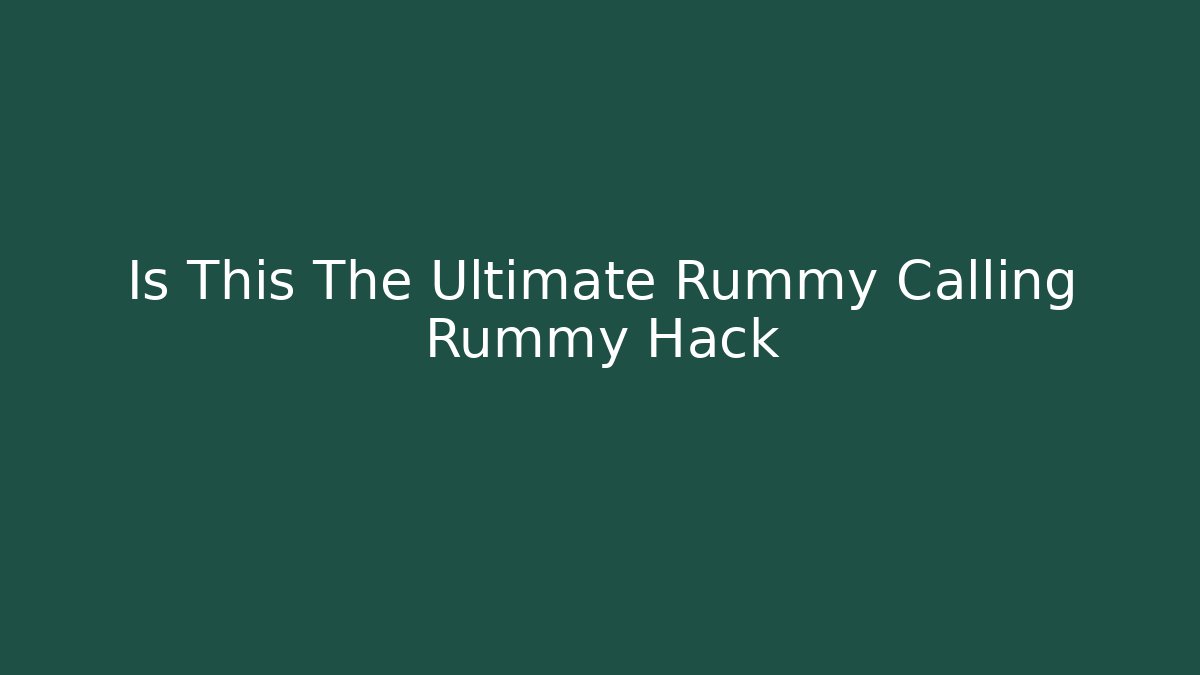 Is This The Ultimate Rummy Calling Rummy Hack - Create More Assets