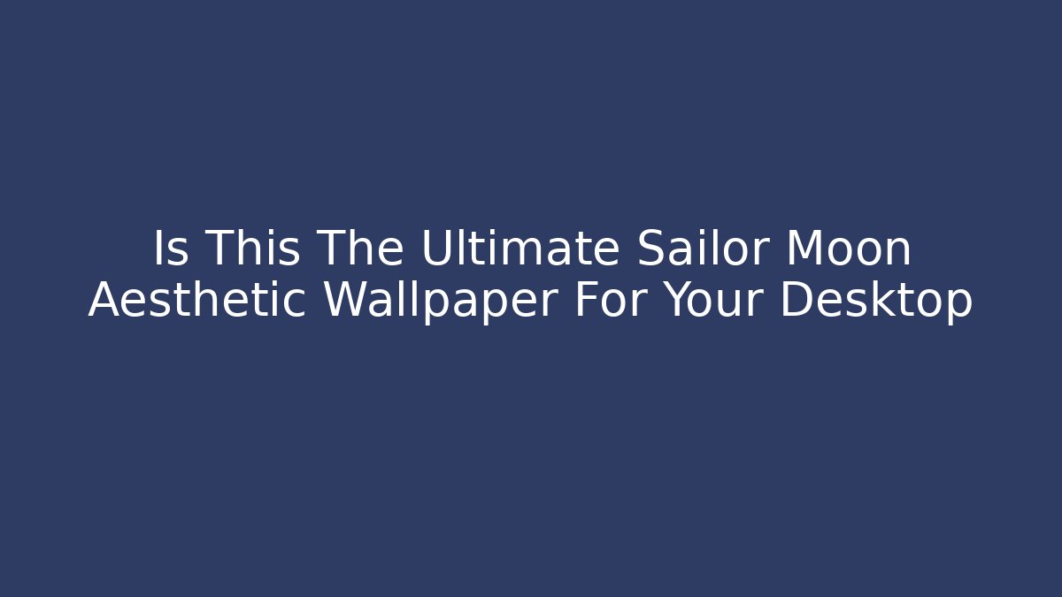 Is This The Ultimate Sailor Moon Aesthetic Wallpaper For Your Desktop