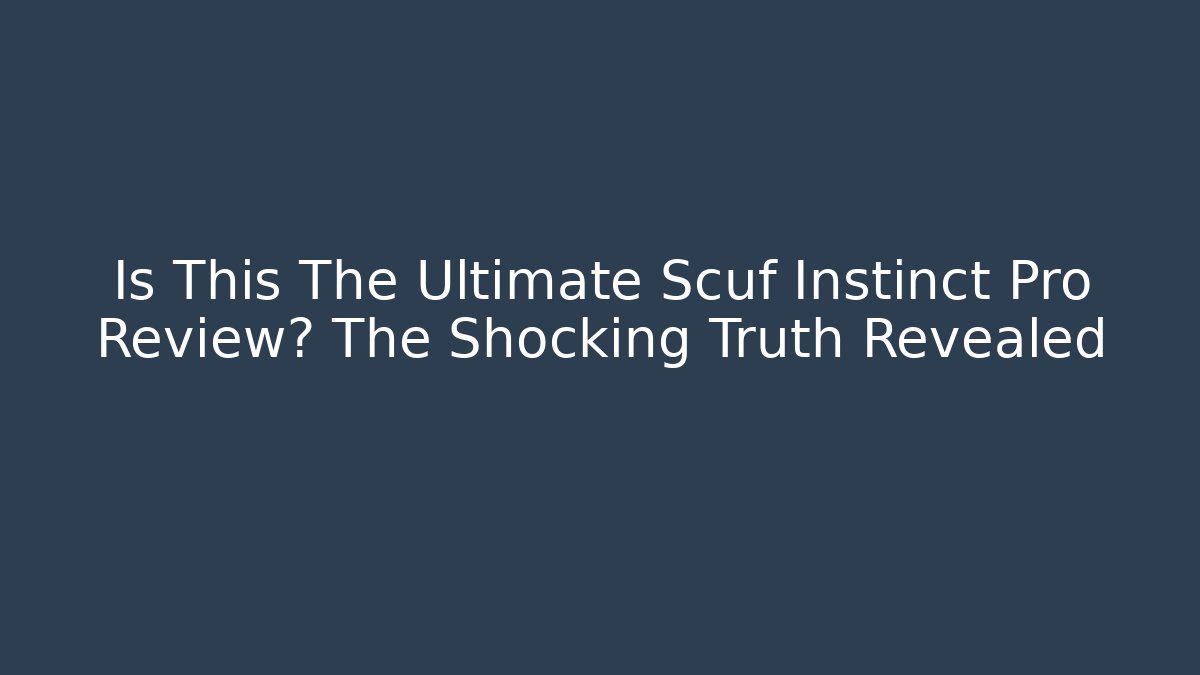Is This The Ultimate Scuf Instinct Pro Review? The Shocking Truth Revealed