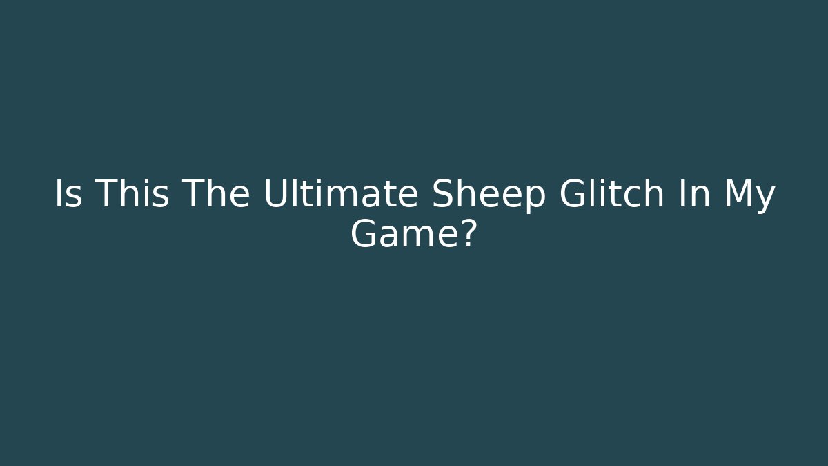Is This The Ultimate Sheep Glitch In My Game?