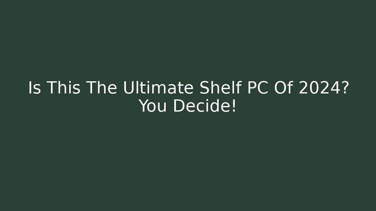 Is This The Ultimate Shelf PC Of 2024? You Decide!