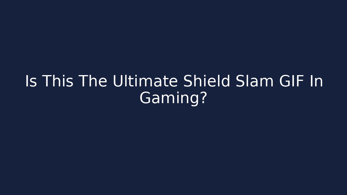 Is This The Ultimate Shield Slam GIF In Gaming?