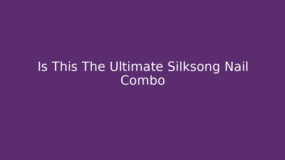 Is This The Ultimate Silksong Nail Combo
