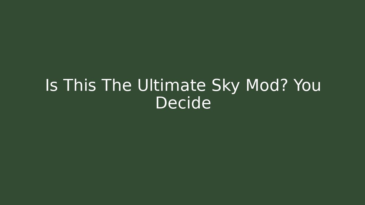 Is This The Ultimate Sky Mod? You Decide