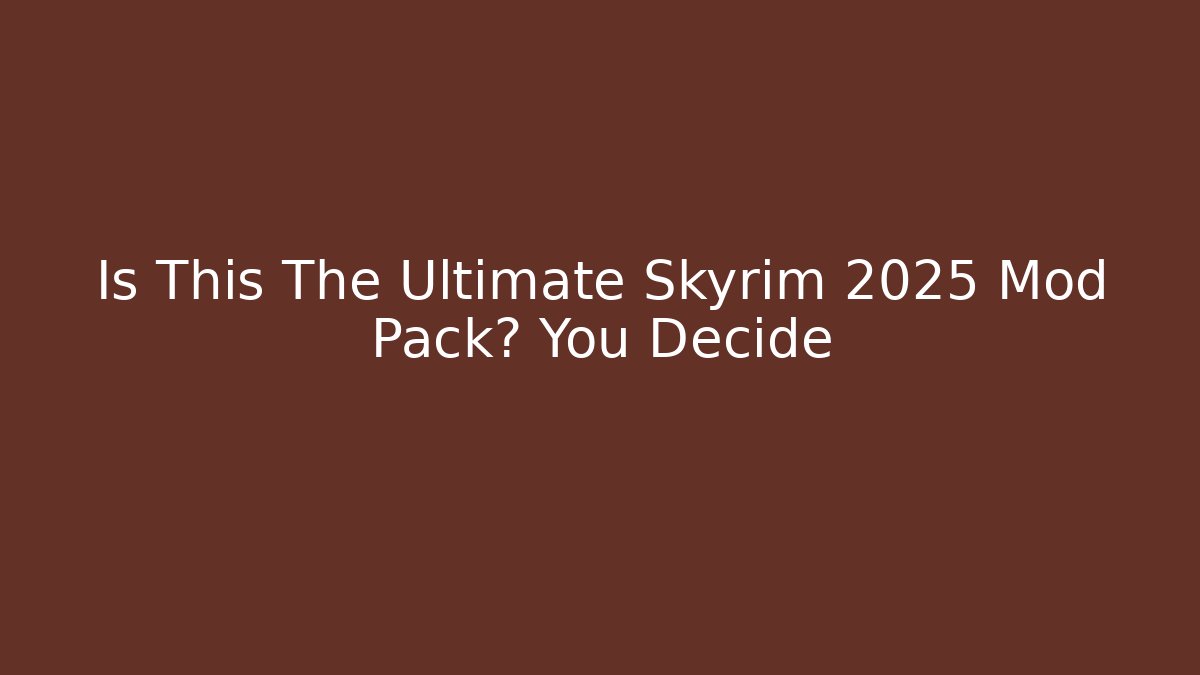Is This The Ultimate Skyrim 2025 Mod Pack? You Decide