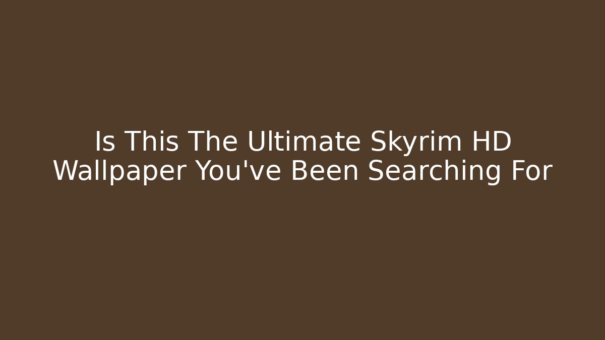Is This The Ultimate Skyrim HD Wallpaper You've Been Searching For
