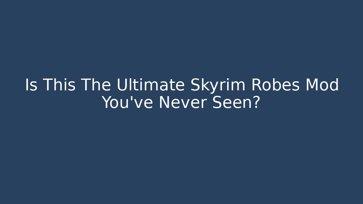 Is This The Ultimate Skyrim Robes Mod You've Never Seen?