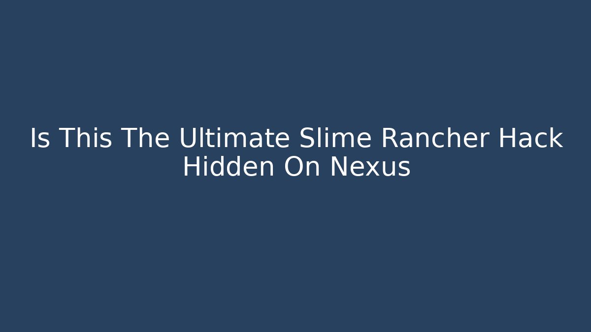 Is This The Ultimate Slime Rancher Hack Hidden On Nexus - Create More Assets