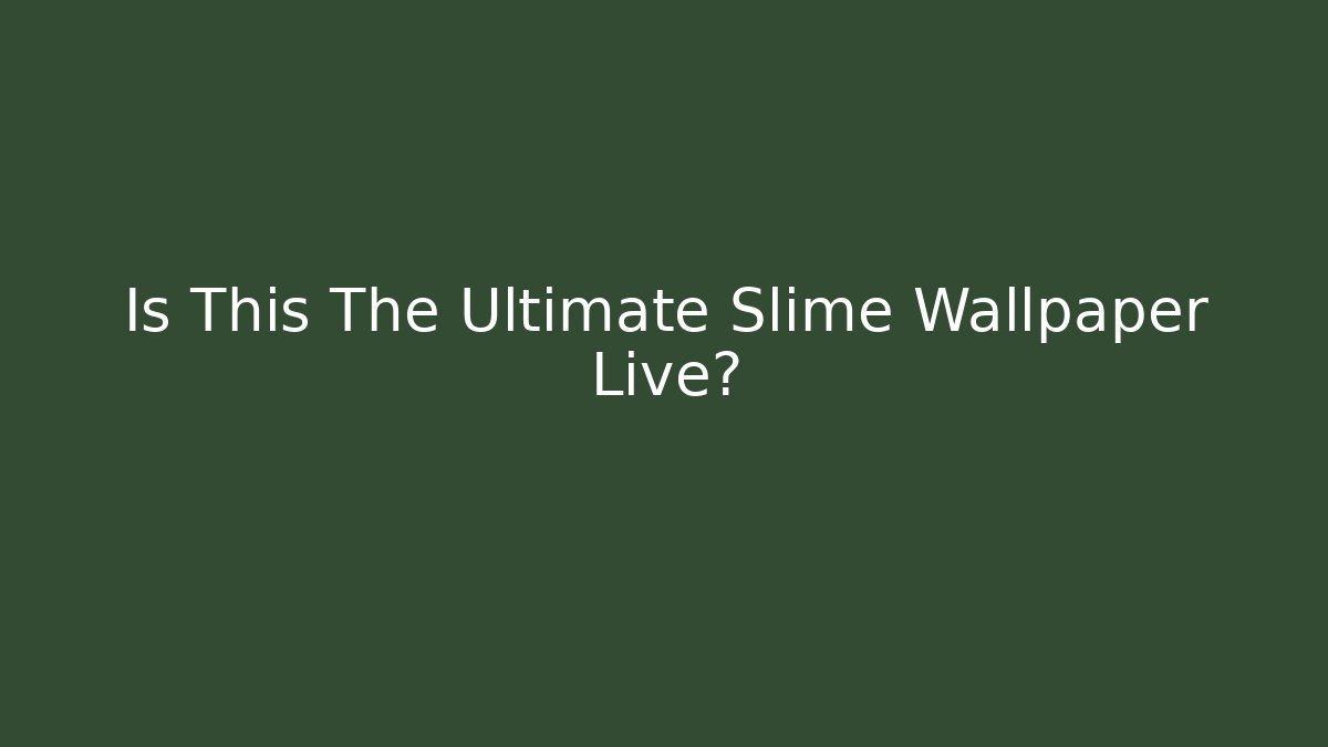 Is This The Ultimate Slime Wallpaper Live?