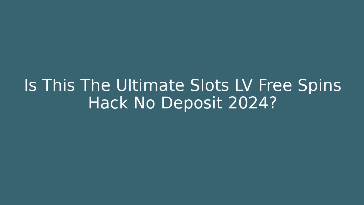Is This The Ultimate Slots LV Free Spins Hack No Deposit 2024?