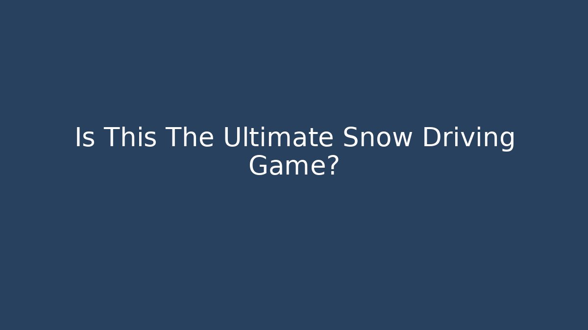 Is This The Ultimate Snow Driving Game?