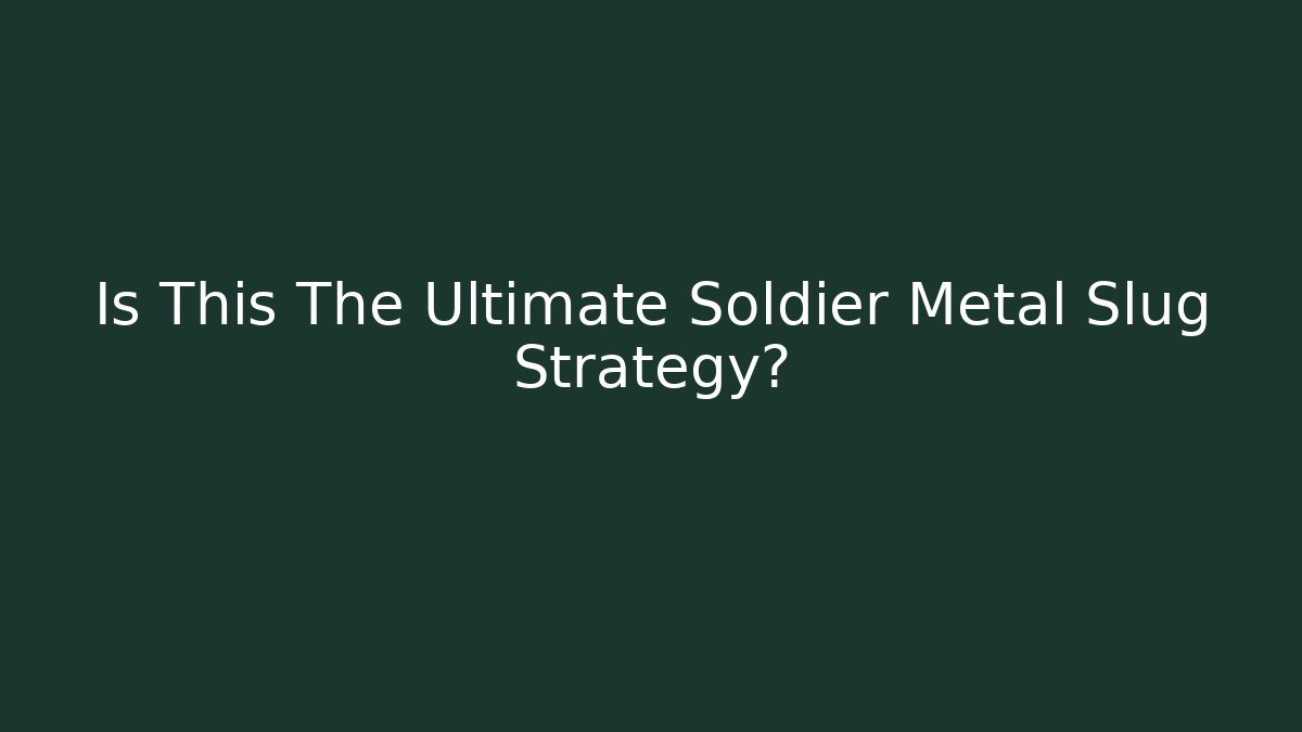 Is This The Ultimate Soldier Metal Slug Strategy?
