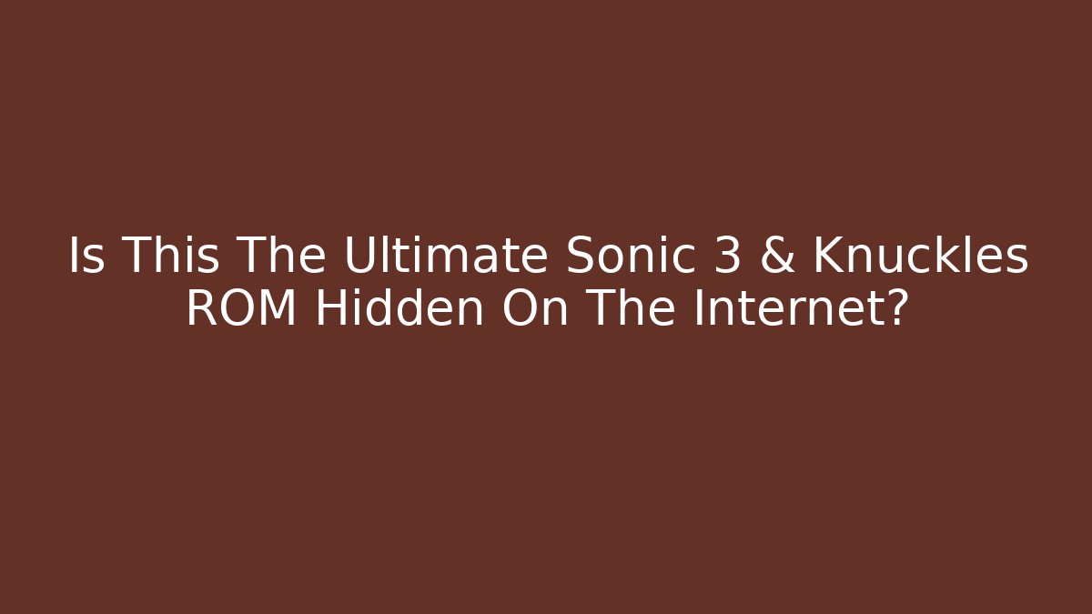 Is This The Ultimate Sonic 3 & Knuckles ROM Hidden On The Internet?