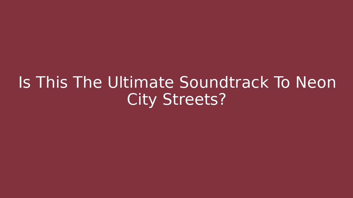 Is This The Ultimate Soundtrack To Neon City Streets?