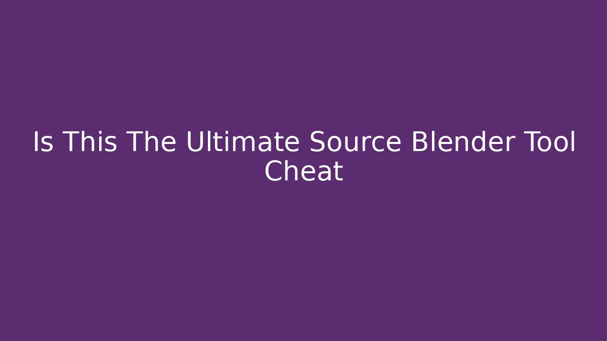 Is This The Ultimate Source Blender Tool Cheat - Create More Assets