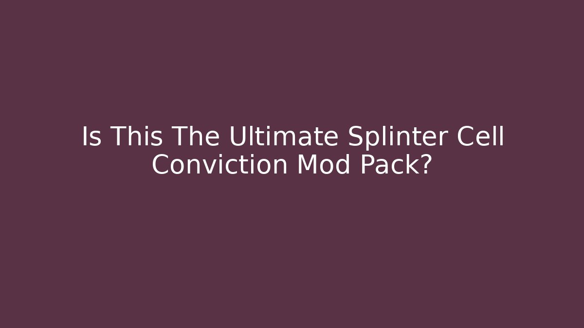 Is This The Ultimate Splinter Cell Conviction Mod Pack?