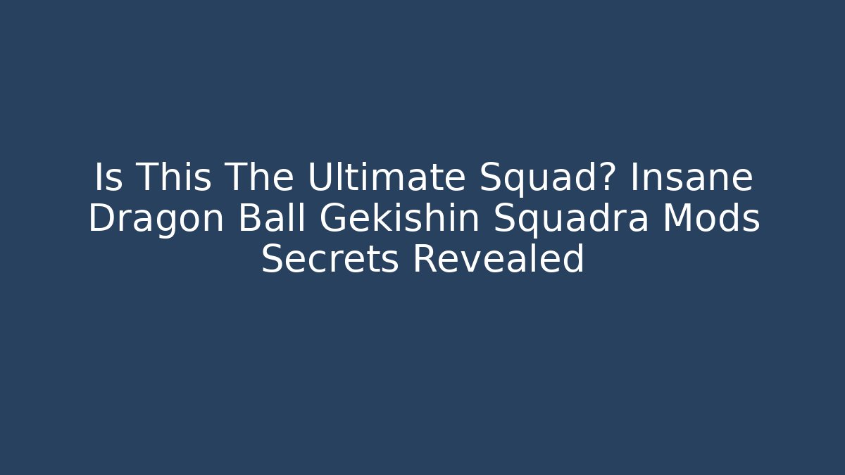 Is This The Ultimate Squad? Insane Dragon Ball Gekishin Squadra Mods Secrets Revealed