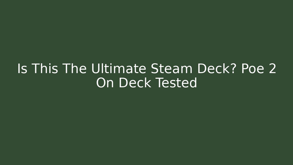 Is This The Ultimate Steam Deck? Poe 2 On Deck Tested - Create More Assets