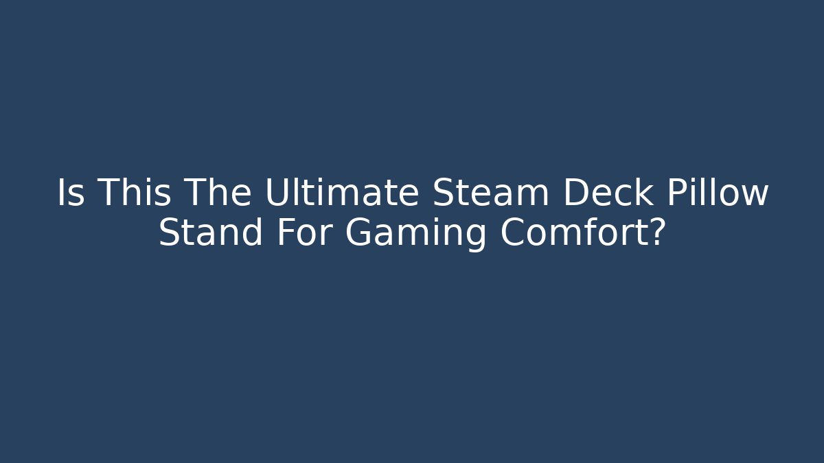 Is This The Ultimate Steam Deck Pillow Stand For Gaming Comfort?