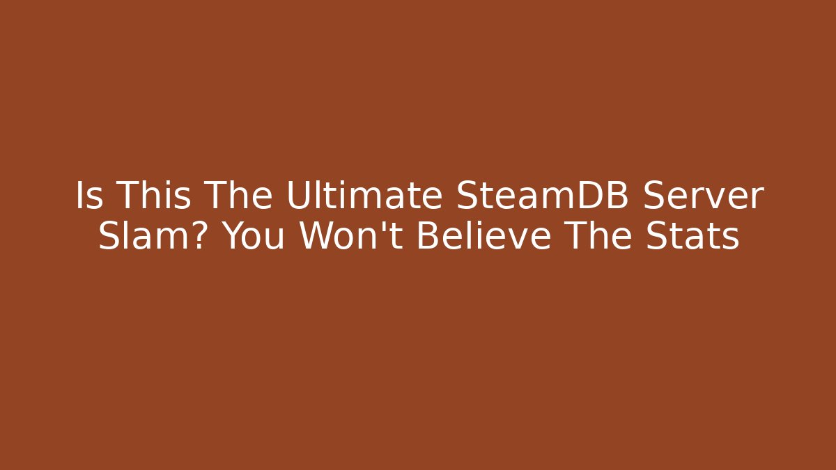 Is This The Ultimate SteamDB Server Slam? You Won't Believe The Stats