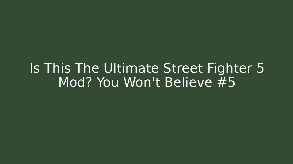 Is This The Ultimate Street Fighter 5 Mod? You Won't Believe #5