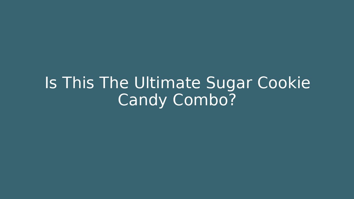 Is This The Ultimate Sugar Cookie Candy Combo?