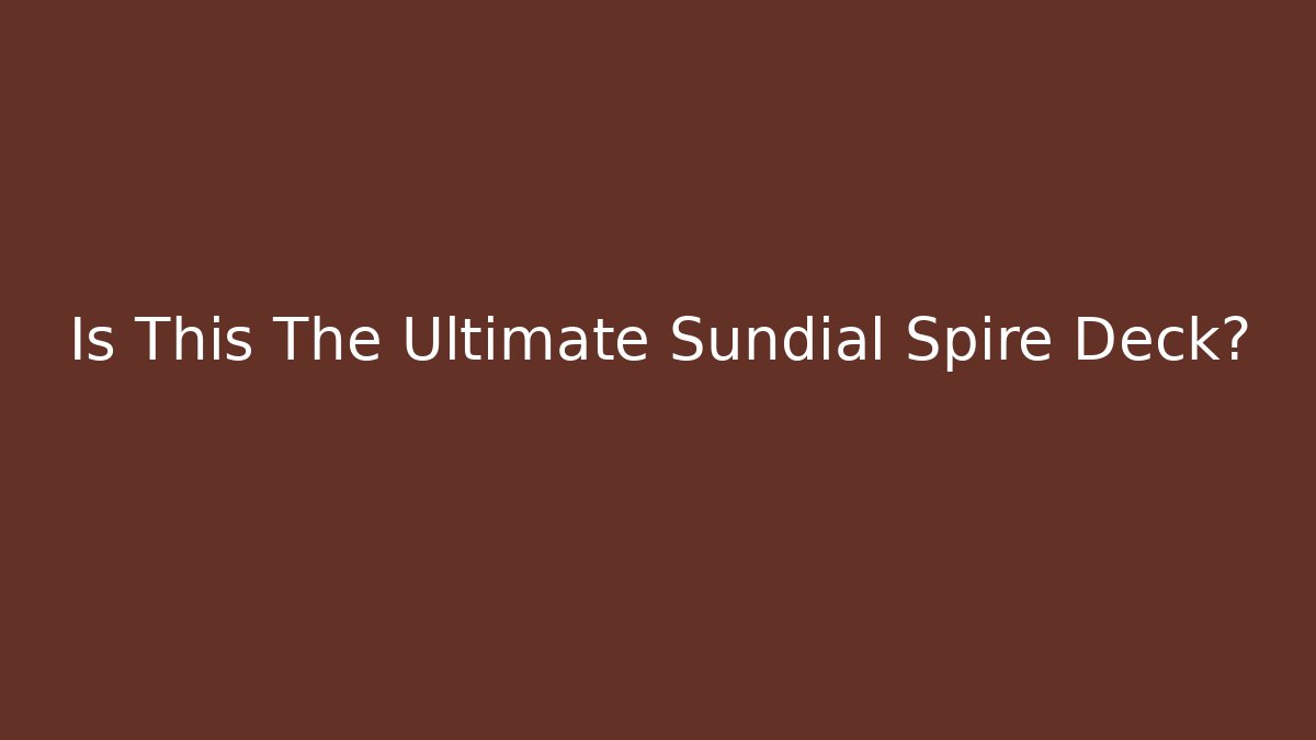 Is This The Ultimate Sundial Spire Deck?