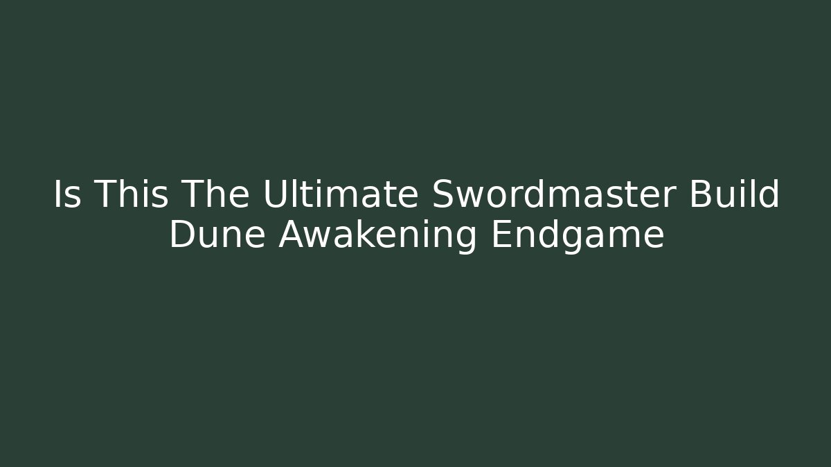 Is This The Ultimate Swordmaster Build Dune Awakening Endgame