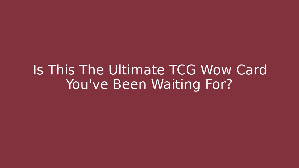 Is This The Ultimate TCG Wow Card You've Been Waiting For?