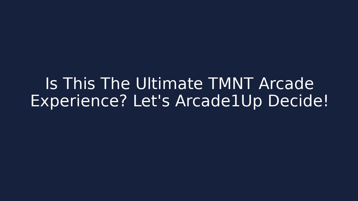 Is This The Ultimate TMNT Arcade Experience? Let’s Arcade1Up Decide! - Create More Assets