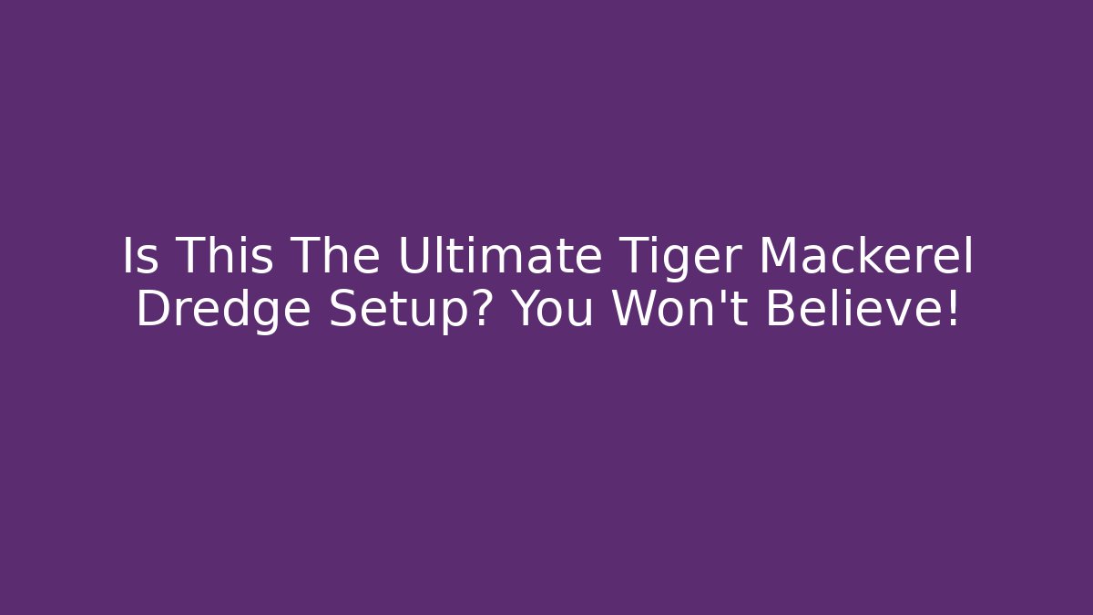 Is This The Ultimate Tiger Mackerel Dredge Setup? You Won't Believe!