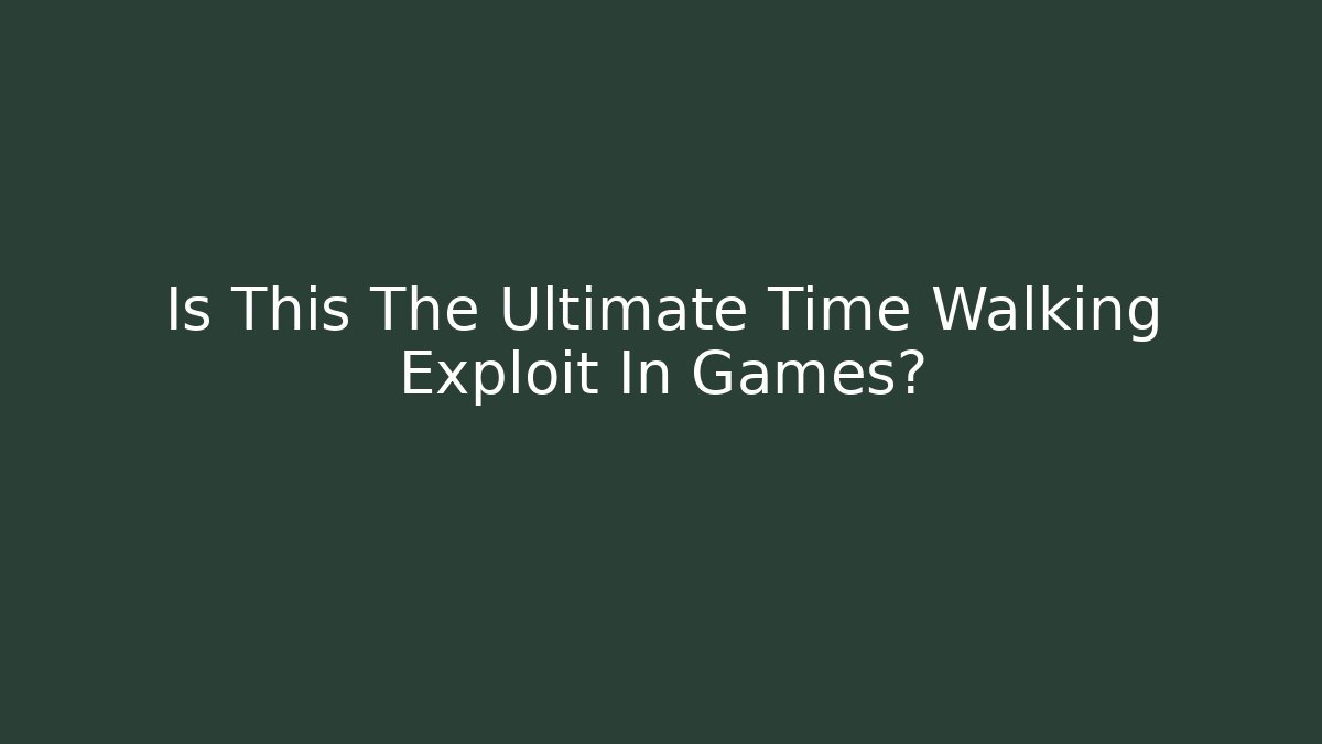 Is This The Ultimate Time Walking Exploit In Games?