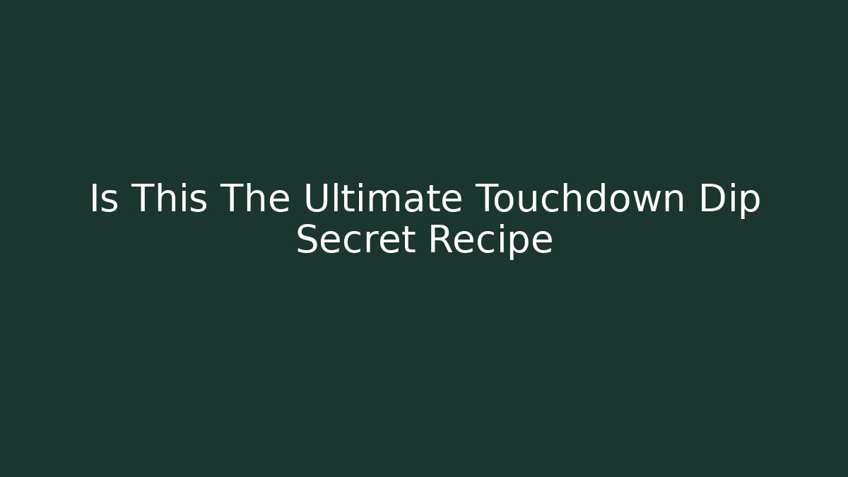 Is This The Ultimate Touchdown Dip Secret Recipe